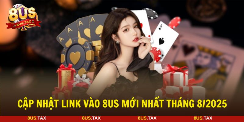 Cập nhật link vào 8US mới nhất đến khách hàng