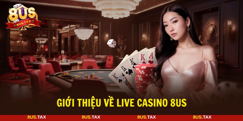 Live Casino 8US là sân chơi lớn uy tín nhất hiện nay