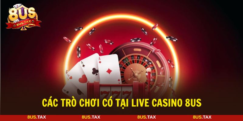 Live Casino 8US với nhiều trò chơi hấp dẫn để trải nghiệm