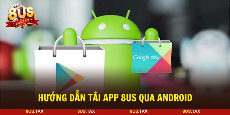 Tải app 8US qua Android bắt đầu hành trình dễ dàng